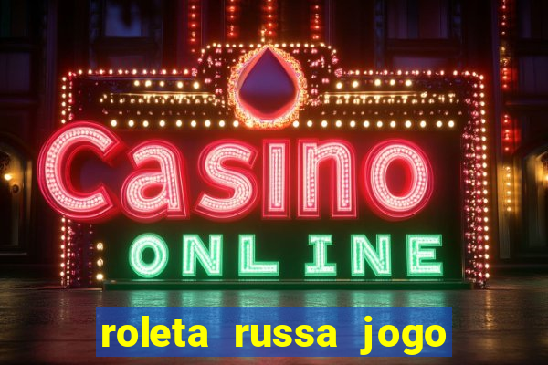 roleta russa jogo como funciona